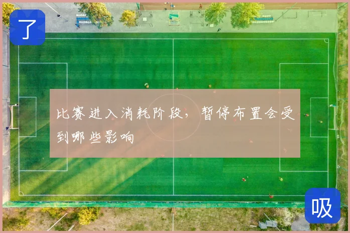 比赛进入消耗阶段,暂停布置会受到哪些影响